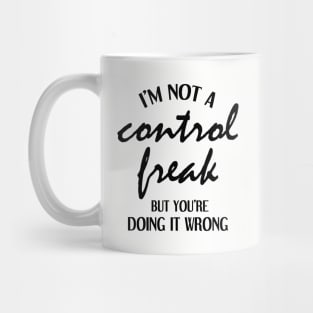 I'm Not a Control Freak But You're Doing It Wrong Mug